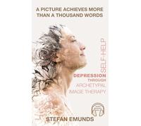 Depression Self-Help: A Natural Way to Empowerment, Resilience, and Wellness with Archetypal Image Therapy