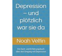 Depression - und plötzlich war sie da: Ein Sach- und Erfahrungsbuch über den Umgang mit Depression