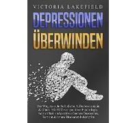 Depressionen Überwinden: Der Weg Zu Mehr Selbstliebe, Selbstbewusstsein & Glück! Mit Hilfe Von Positiver Psychologie, Achtsamkeit Und Positives Denken Depression, Burnout & Innere Blockaden Bekämpfen