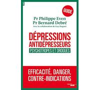 Dépressions, antidépresseurs : le guide: Psychotropes et drogues : efficacité, danger, contre-indications