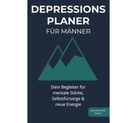 Depressions-Planer für Männer: Dein Begleiter für mentale Stärke, Selbstfürsorge & neue Energie