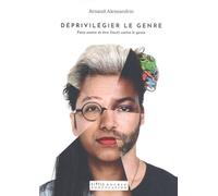 Déprivilégier Le Genre - Faire Contre Et Être (Tout) Contre Le Genre