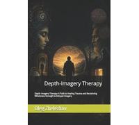 Depth-Imagery Therapy (DIT): Depth-Imagery Therapy: A Path to Healing Trauma and Reclaiming Wholeness through Archetypal Imagery