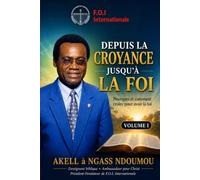 DEPUIS LA CROYANCE JUSQU'À LA FOI: Pourquoi et comment croire pour avoir la foi VOLUME I