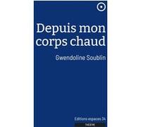 Depuis mon corps chaud Gwendoline Soublin (Auteur)