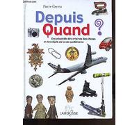 Depuis Quand ? : Encyclopédie des choses et des objets de la vie quotidienne