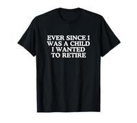 Depuis Que Je suis Enfant, Je voulais Prendre ma Retraite Funny Gag Meme T-Shirt