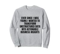 Depuis Que Je suis Jeune, Je voulais Transformer des données Non structurées Sweatshirt