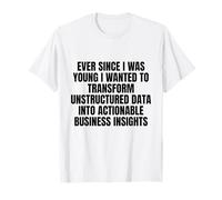 Depuis Que Je suis Jeune, Je voulais Transformer des données Non structurées T-Shirt