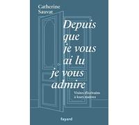 Depuis que je vous ai lu, je vous admire: Visites d'écrivains à leurs maîtres