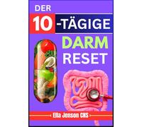 DER 10-TÄGIGE DARM-RESET: Starten Sie Ihre Verdauung neu, stärken Sie Ihr Immunsystem und bekämpfen Sie Blähungen schnell