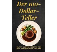 Der 100-Dollar-Teller: Ultra-Luxus-Rezepte für den verwöhnten Gaumen
