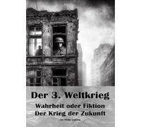 Der 3. Weltkrieg I Wahrheit oder Fiktion I Der Krieg der Zukunft: Der Krieg der Zukunft: Atomare, biologische und digitale Bedrohungen im 21. Jahrhundert