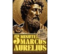 Der 5-Minuten Marcus Aurelius: 50 goldene Kaiser-Lektionen für Ruhe, Klarheit & innere Stärke - Stoizismus mit Tiefenwirkung in nur 5 Minuten pro Tag