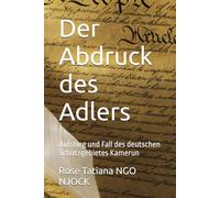 Der Abdruck des Adlers: Aufstieg und Fall des deutschen Schutzgebietes Kamerun