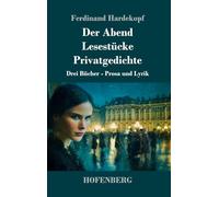 Der Abend / Lesestücke / Privatgedichte: Drei Bücher - Prosa und Lyrik