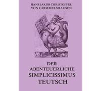 Der abenteuerliche Simplicissimus Teutsch: Ein Schelmenroman, ein Kriegsbericht, eine Gesellschaftssatire und eine Suche nach dem Sinn zugleich.