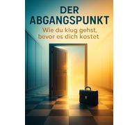 Der Abgangspunkt: Wie du klug gehst, bevor es dich kostet