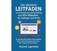 Der absolute Leitfaden zur Entwicklung und Gestaltung von Wix-Websites für Anfänger und Profis: So erstellen Sie schnell schöne digitale Räume ohne technische Erfahrung oder Programmierkenntnisse