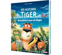 Der achtsame Tiger: Und plötzlich kann ich fliegen