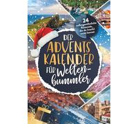 Der Adventskalender für Weltenbummler: 24 außergewöhnliche Reiseziele, die du (noch) nicht kennst | Adventskalender voller Geheimtipps & Inspirationen für dein nächstes Abenteuer
