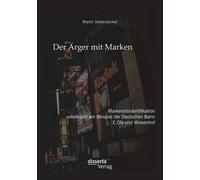 Der Ärger Mit Marken: Markendisidentifikation Untersucht Am Beispiel Der Deutschen Bahn, E.On Und Wiesenhof