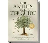 Der Aktien Und Etf Guide: Die Komplettanleitung Für Eine Intelligente Geldanlage Am Aktienmarkt, Gezielten Vermögensaufbau Und Sichere Altersvorsorge - Inkl. Workbook Und Daytrading Anleitung