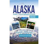 DER ALASKA PORT TOUR REISEFÜHRER 2025-2026 AKTUALISIERTE AUSGABE: Ein Insider-Handbuch zu Amerikas letzter Grenze vom Hafen aus