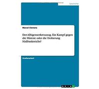 Der Albigenserkreuzzug. Ein Kampf Gegen Die Häresie Oder Die Eroberung Südfrankreichs?
