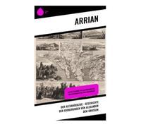 Der Alexanderzug - Geschichte der Eroberungen von Alexander dem Großen: Antike Feldzüge und Militärstrategie von Makedonien bis zum Perserreich