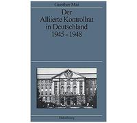 Der Alliierte Kontrollrat in Deutschland, 1945-1948, Quellen Und Darstellungen Zur Zeitgeschichte Gunther Mai (Auteur)
