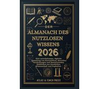 Der Almanach des nutzlosen Wissens 2026: Eine unterhaltsame, tägliche Sammlung von Kuriositäten, skurrilen Entdeckungen und faszinierenden Einblicken aus Geschichte, Wissenschaft und Popkultur.