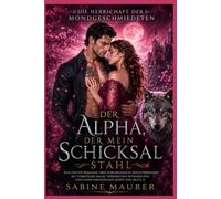 Der Alpha, der mein Schicksal stahl: Eine Fantasy-Romanze über schicksalhafte Seelenverwandte mit verbotener Magie, verborgenen Königreichen und einem emotionalen Happy End (Buch 2)