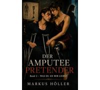 DER AMPUTEE PRETENDER - WAS DU AN MIR LIEBST: BAND 2 - Amputee PRETENDER - Lover Story - BIID - Amputiert Handicap Devotee Spezial Roman