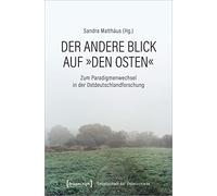 Der andere Blick auf »den Osten«: Zum Paradigmenwechsel in der Ostdeutschlandforschung (Gesellschaft der Unterschiede)