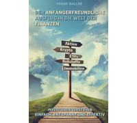Der anfängerfreundliche Ausflug in die Welt der Finanzen: Investieren verstehen - einfach, entspannt und effektiv