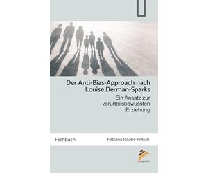 Der Anti-Bias-Approach nach Louise Derman-Sparks: Ein Ansatz zur Vorurteilsbewussten Erziehung (überarbeitete 2. Auflage)