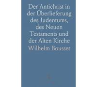 Der Antichrist in der Überlieferung des Judentums, des Neuen Testaments und der Alten Kirche: Ein Beitrag zur Auslegung der Apocalypse