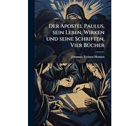 Der Apostel Paulus, sein Leben, Wirken und seine Schriften, Vier BÃ1/4cher