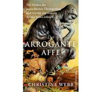 Der arrogante Affe Der Mythos der menschlichen Überlegenheit und was wir von anderen Spezies lernen können | Ein eindringlicher Beitrag zu den aktuell großen ökologischen Fragen - Christine Webb - Ull