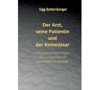 Der Arzt, seine Patientin und der Kommissar: Eine Kriminalroman-Trilogie über menschliche und gesellschaftliche Abgründe