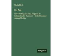 Der Arzt: Seine Stellung und seine Aufgaben im Kulturleben der Gegenwart - Ein Leitfaden der sozialen Medizin