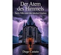 Der Atem des Himmels: Sechs Fälle wider den falschen Glauben