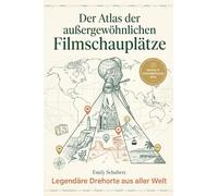 Der Atlas der außergewöhnlichen Filmschauplätze: Legendäre Drehorte aus aller Welt. Der ultimative Reiseführer für Film-Nerds und Popkultur-Fans