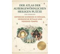 Der Atlas der außergewöhnlichen heiligen Plätze: Entdecke Schreine in Höhlen, heidnische Rituale und Voodoo-Tempel. Ein spiritueller Reiseführer zu den seltsamsten Orten des Glaubens