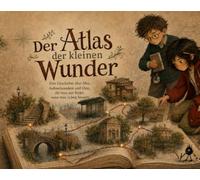 Der Atlas der kleinen Wunder: Eine Geschichte über Mut, Aufmerksamkeit und Orte, die man nur findet, wenn man richtig hinsieht