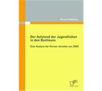 Der Aufstand der Jugendlichen in den Banlieues: Eine Analyse der Pariser Unruhen von 2005 El-Mamouni, Ahmed (Auteur)
