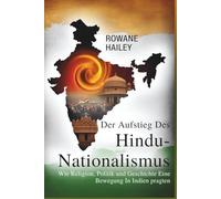Der Aufstieg Des Hindu-Nationalismus: Wie Religion, Politik Und Geschichte Eine Bewegung In Indien Prägten