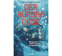 Der Aurora Code. Eingesperrt. Überwacht. Ausgeliefert.: Thriller | Packender KI-Thriller im Alpenresort: Mensch gegen Maschine im tödlichen Schneesturm
