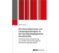 Der Auswahlprozess von Leistungserbringern in der Sozialpädagogischen Familienhilfe Eine empirische Untersuchung zur sozialen personenbezogenen Dienstleistungsorganisation - Mischa Kraus - Juventa Ver